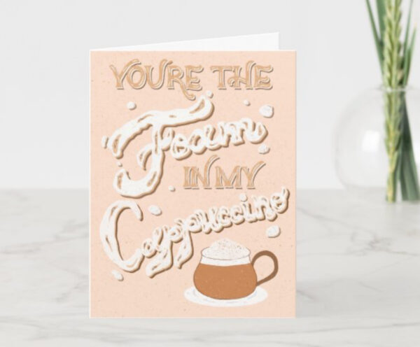 You Are the Foam in My Cappuccino – Cute Coffee Card – Punny Hand Lettered Greeting – Funny Romantic Coffee Card - Image 6